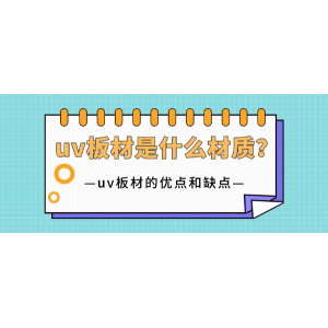 uv板材是什么意思 uv板材是什么材質(zhì)？uv板材的優(yōu)點(diǎn)和缺點(diǎn)